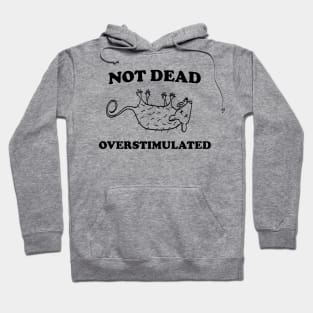 Not Dead Overstimulated, Possum T Shirt, Weird Opossum T Shirt, Meme T Shirt, Trash Panda T Shirt, Unisex Hoodie